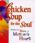 Image for Chicken soup for the soul  : stories to warm a mother&#39;s heart