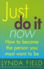 Image for Just do it now!  : how to become the person you most want to be