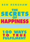 Image for The secrets of happiness  : 100 ways to true fulfilment