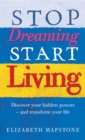 Image for Stop dreaming, start living  : discover your hidden powers - and transform your life