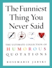 Image for The funniest thing you never said  : the ultimate collection of humorous quotations