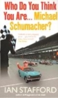 Image for Who do you think you are - Michael Schumacher?