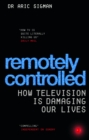 Image for Remotely controlled  : how television is damaging our lives