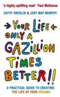 Image for Your life, only a gazillion times better!!  : a practical guide to creating the life of your dreams
