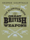 Image for The Glorious Book of Great British Weapons