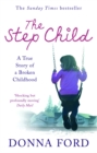 Image for The step child  : a true story of a broken childhood