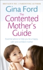Image for The contented mother&#39;s guide  : essential advice to help you be a happy, calm and confident mother