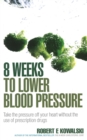 Image for 8 weeks to lower blood pressure  : take the pressure off your heart without the use of prescription drugs