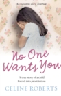 Image for No one wants you  : a true story of a child forced into prostitution