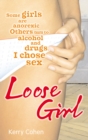 Image for Loose girl  : some girls are anorexic - others choose alcohol or drugs - I chose sex
