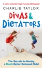Image for Divas &amp; dictators  : the secret to having a much better behaved child