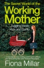 Image for The secret world of the working mother  : juggling work, kids and sanity