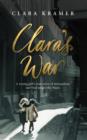Image for Clara&#39;s war  : a young girl&#39;s true story of miraculous survival under the Nazis