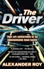 Image for The driver  : true life adventures of an underground road racer