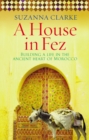 Image for A house in Fez  : building a life in the ancient heart of Morocco