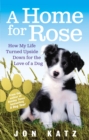 Image for A home for Rose  : how my life turned upside down for the love of a dog