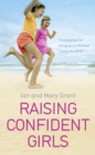 Image for Raising confident girls  : practical tips for bringing out the best in your daughter
