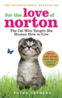 Image for For the love of Norton  : the cat who taught his human how to live