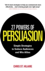 Image for 27 powers of persuasion  : simple strategies to seduce audiences &amp; win allies