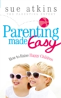 Image for Parenting made easy  : how to raise happy children