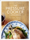 Image for The pressure cooker cookbook  : over 150 simple, essential, time-saving recipes