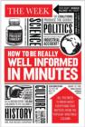 Image for How to be really well informed in minutes  : all you need to know about everything that matters from the popular &#39;Briefing&#39; columns