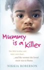 Image for Mummy is a killer  : her little brother and sister were dead and the woman she loved most was to blame