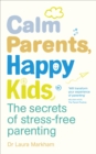 Image for Calm parents, happy kids  : the secrets of stress-free parenting