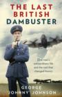 Image for The last British Dambuster  : one man&#39;s extraordinary life and the raids that changed history