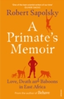 Image for A primate&#39;s memoir  : love, death and baboons in East Africa