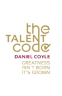 Image for The talent code  : greatness isn&#39;t born, it&#39;s grown