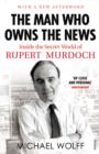 Image for The man who owns the news  : inside the secret world of Rupert Murdoch