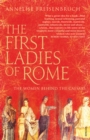 Image for The first ladies of Rome  : the women behind the Caesars
