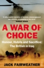Image for A war of choice  : honour, hubris and sacrifice