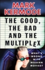Image for The good, the bad and the multiplex  : what&#39;s wrong with modern movies?
