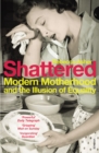 Image for Shattered  : modern motherhood and the illusion of equality