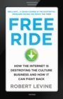Image for Free ride  : how the Internet is destroying the culture business and how it can fight back