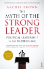 Image for The myth of the strong leader  : political leadership in the modern age