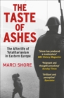 Image for The taste of ashes  : the afterlife of totalitarianism in Eastern Europe