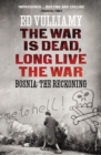 Image for The war is dead, long live the war  : Bosnia, the reckoning