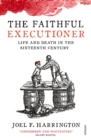 Image for The faithful executioner  : life and death in the sixteenth century