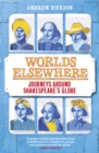 Image for Worlds elsewhere  : journeys around Shakespeare&#39;s globe
