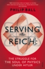 Image for Serving the Reich  : the struggle for the soul of physics under Hitler