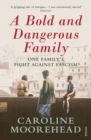 Image for A bold and dangerous family  : one family&#39;s fight against Italian fascism