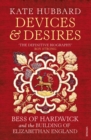 Image for Devices and desires  : Bess of Hardwick and the building of Elizabethan England