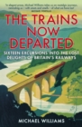 Image for The trains now departed  : sixteen excursions into the lost delights of Britain&#39;s railways