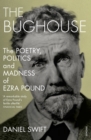 Image for The bughouse  : the poetry, politics and madness of Ezra Pound