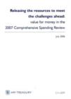 Image for Releasing the resources to meet the challenges ahead : value for money in the 2007 comprehensive spending review