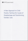 Image for A new approach to child poverty  : tackling the causes of disadvantage and transforming families&#39; lives
