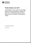 Image for Public Bodies Act 2011 : consultation on an order to give legal effect to the administrative merger of the Crown Prosecution Service and Revenue and Customs Prosecutions Office